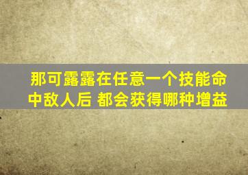 那可露露在任意一个技能命中敌人后 都会获得哪种增益